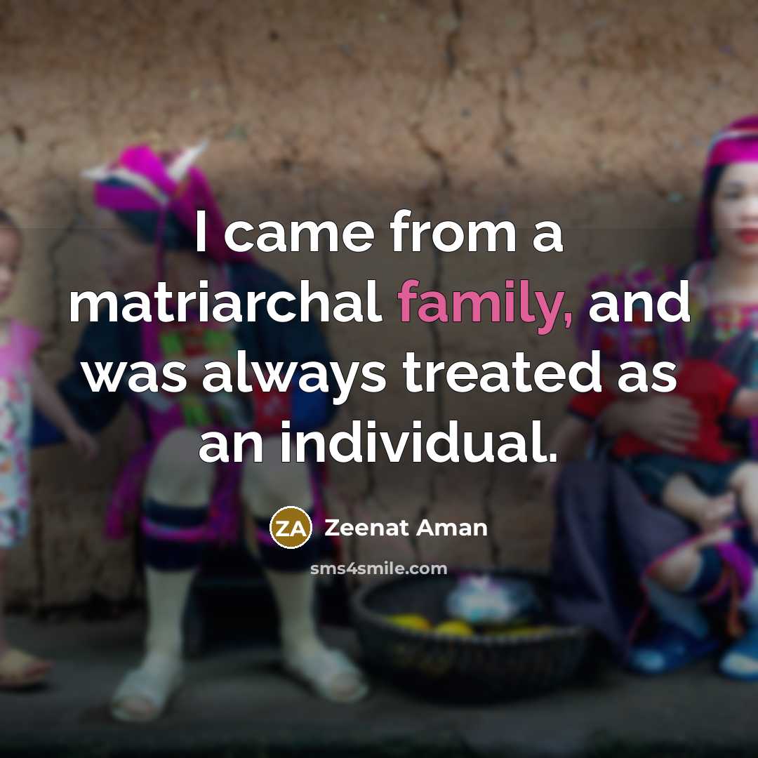 “I came from a matriarchal family, and was always treated…” quote by Zeenat Aman