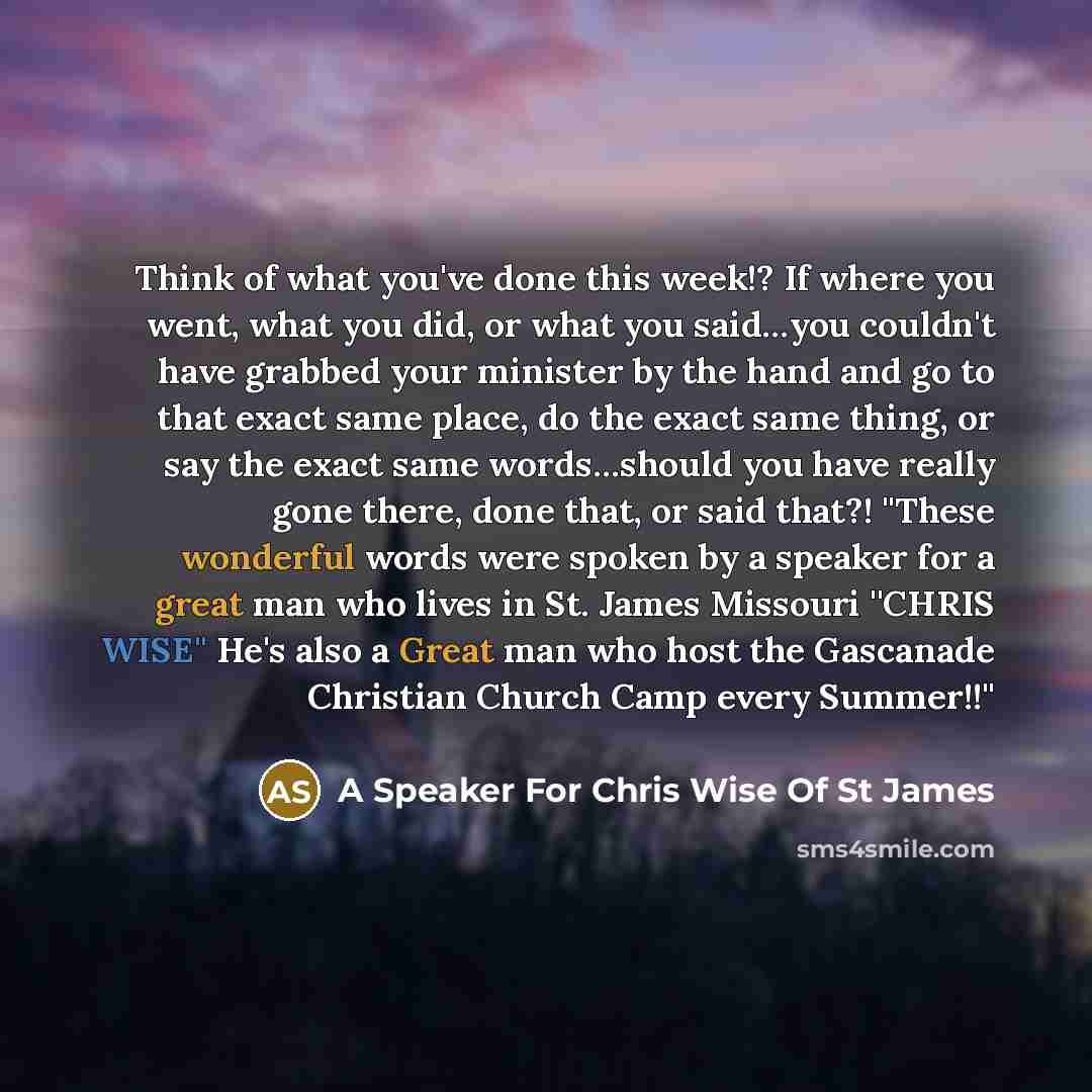 “Think of what you've done this week!? If where you…” quote by A Speaker For Chris Wise Of St James