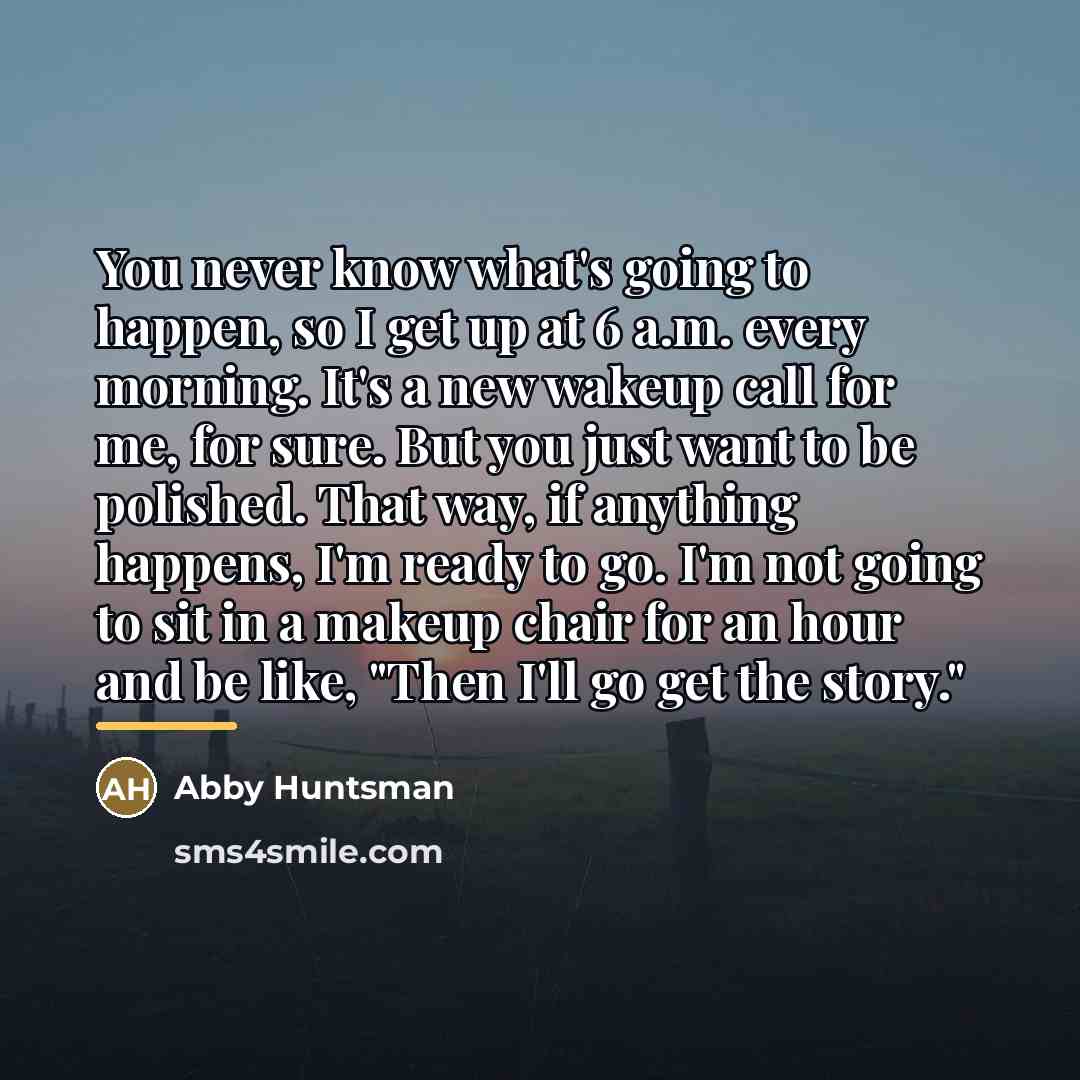 “You never know what's going to happen, so I get…” quote by Abby Huntsman