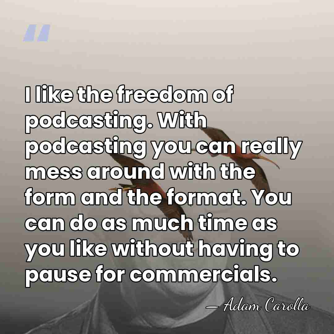 I like the freedom of podcasting. With podcasting you can really mess&hellip; - Adam Carolla
