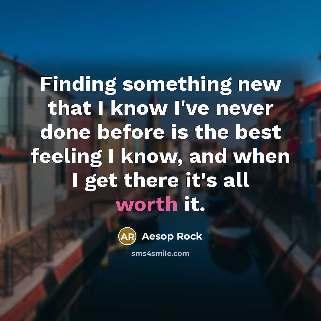 “Finding something new that I know I've never done before…” quote by Aesop Rock