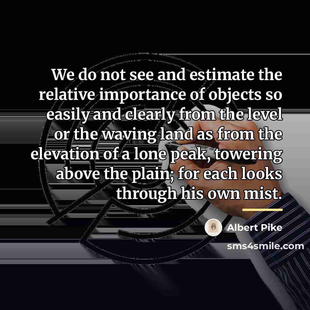 “We do not see and estimate the relative importance of…” quote by Albert Pike