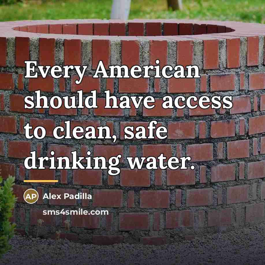 “Every American should have access to clean, safe drinking water.…” quote by Alex Padilla