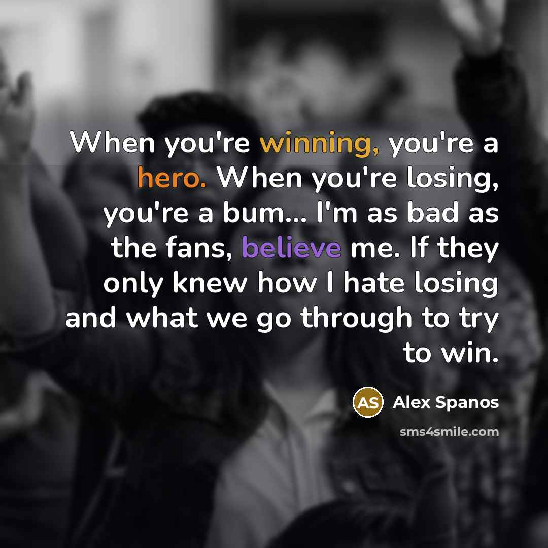 “When you're winning, you're a hero. When you're losing, you're…” quote by Alex Spanos