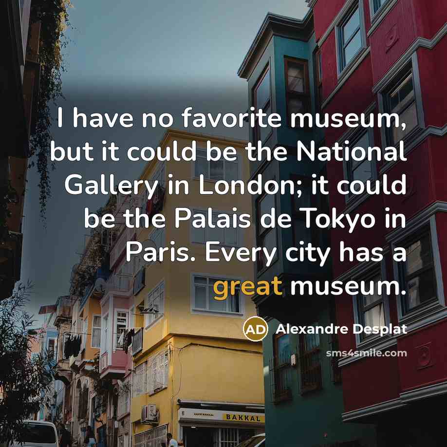 “I have no favorite museum, but it could be the…” quote by Alexandre Desplat