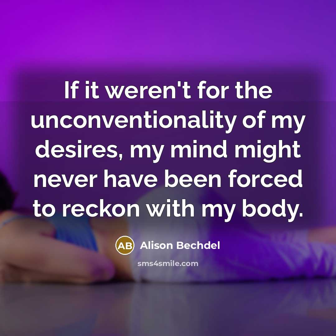 “If it weren't for the unconventionality of my desires, my…” quote by Alison Bechdel