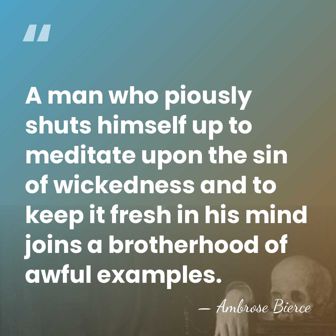 A man who piously shuts himself up to meditate upon the sin&hellip; - Ambrose Bierce