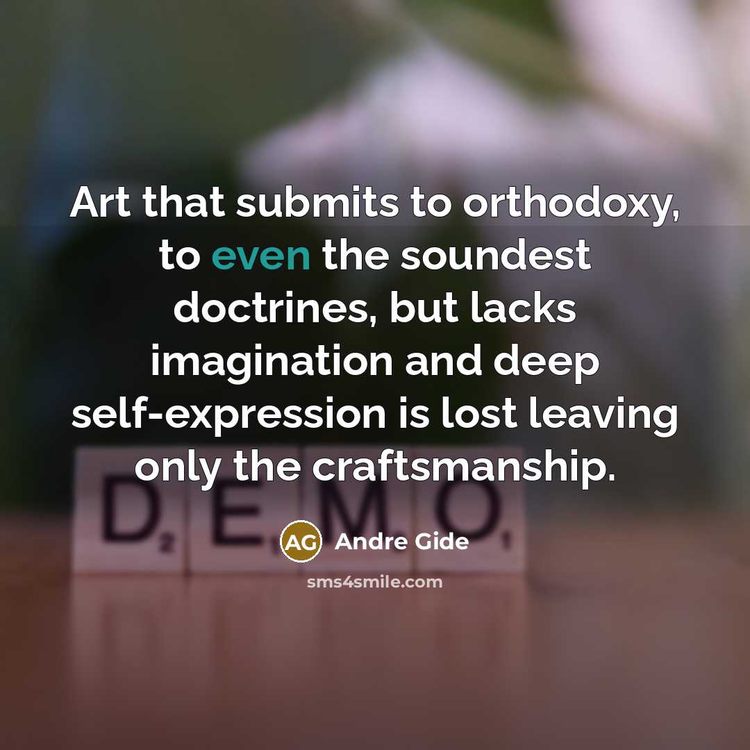 “Art that submits to orthodoxy, to even the soundest doctrines,…” quote by Andre Gide