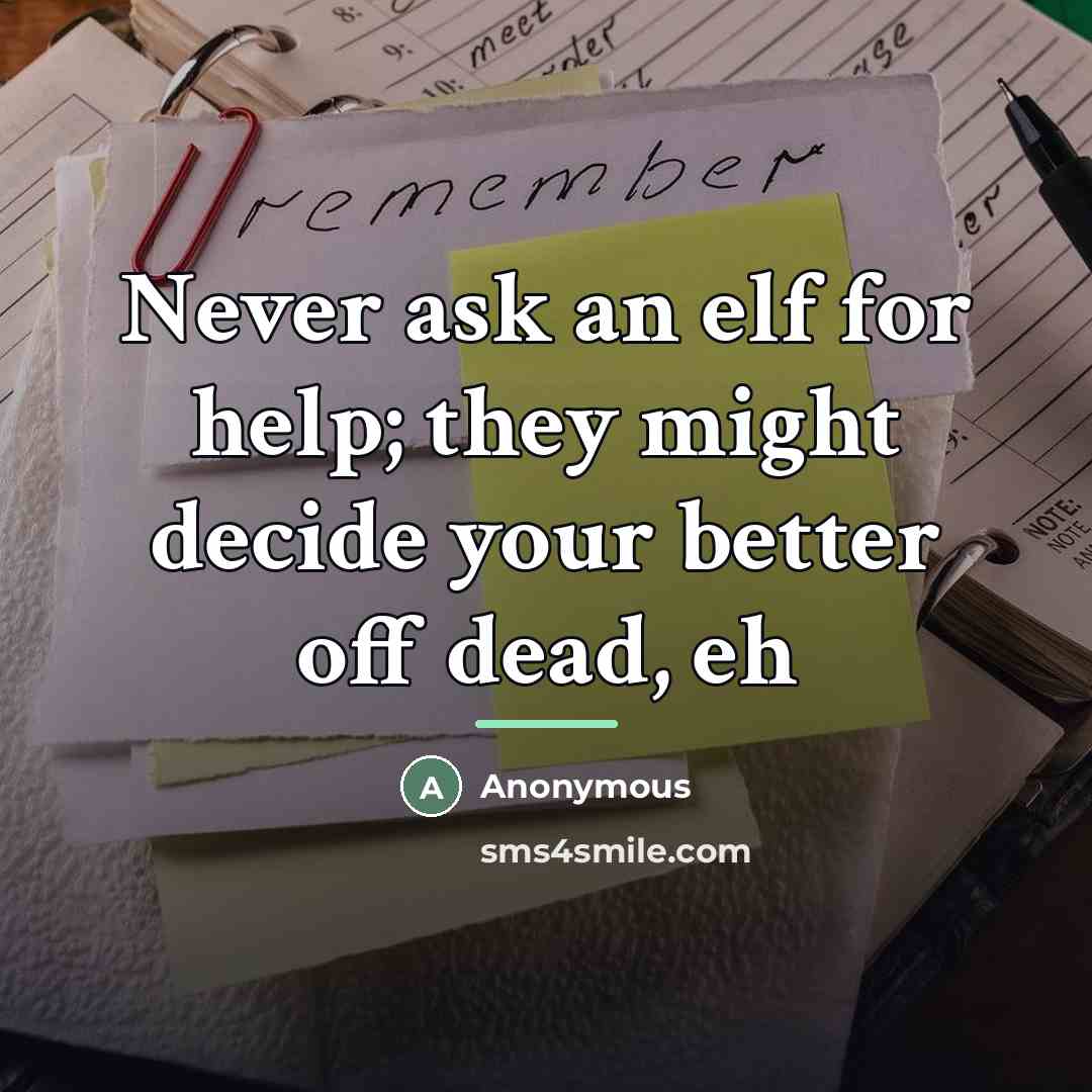 “Never ask an elf for help; they might decide your…” quote by Anonymous