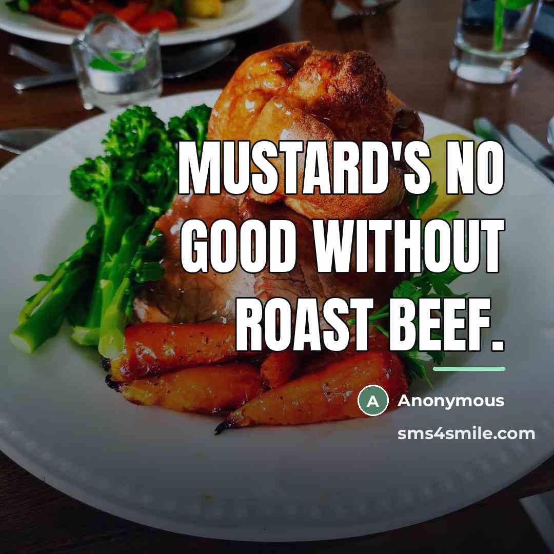 “Mustard's no good without roast beef.…” quote by Anonymous