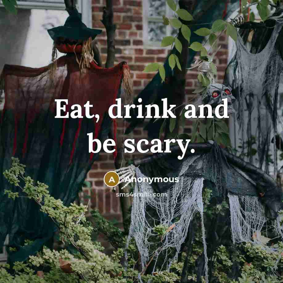“Eat, drink and be scary.” quote by Anonymous
