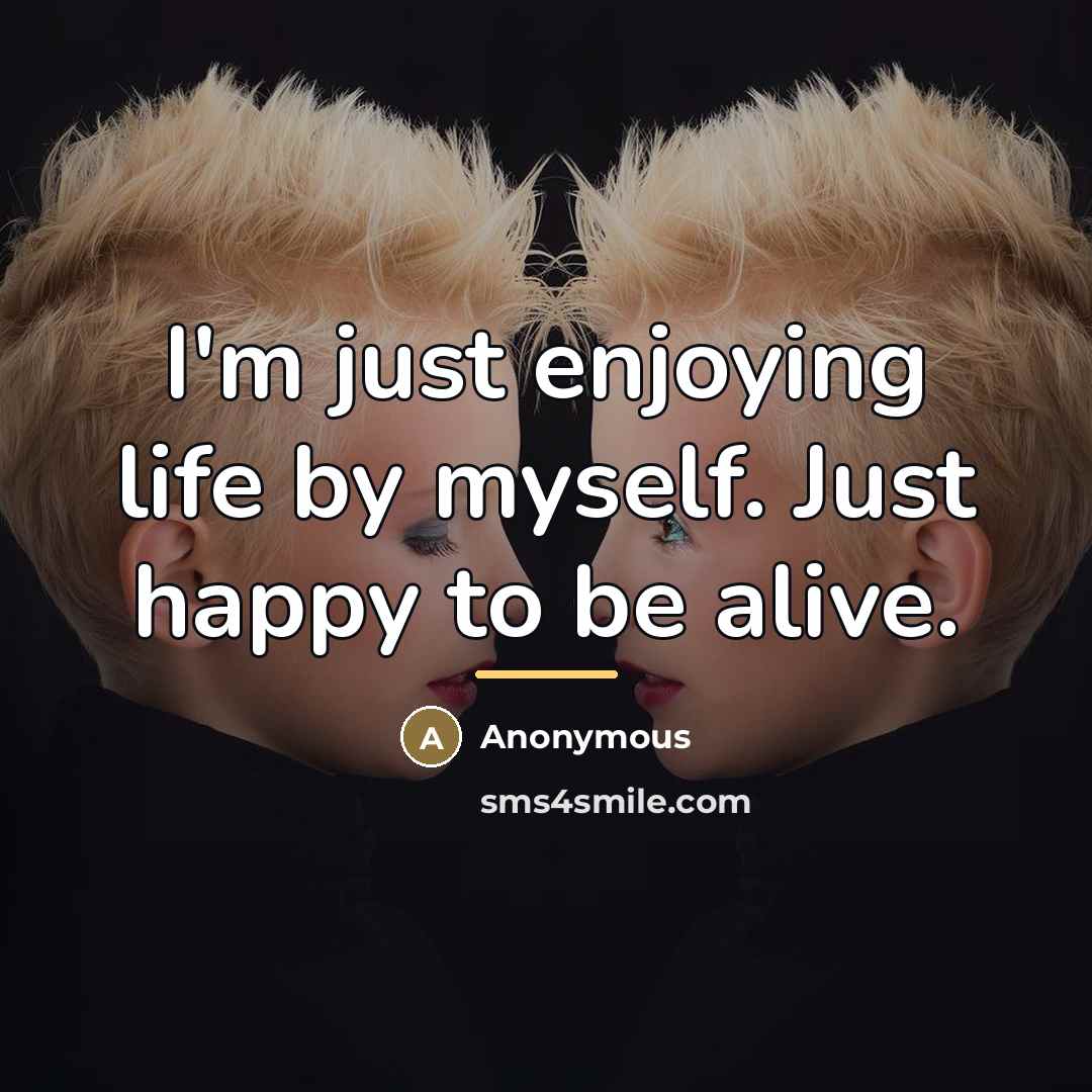 “I'm just enjoying life by myself. Just happy to be…” quote by Anonymous