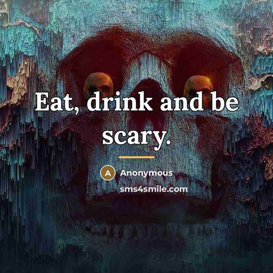 “Eat, drink and be scary.…” quote by Anonymous