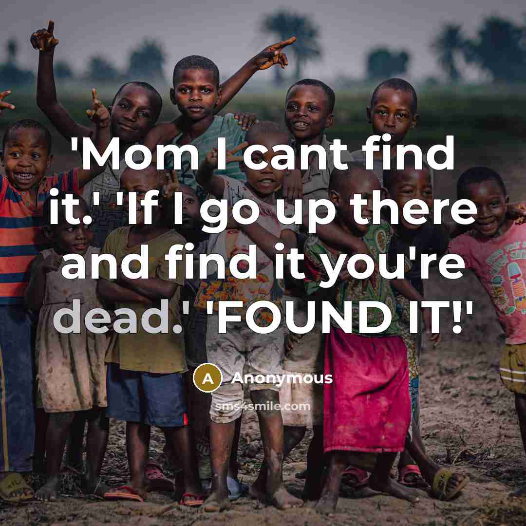 “'Mom I cant find it.' 'If I go up there…” quote by Anonymous