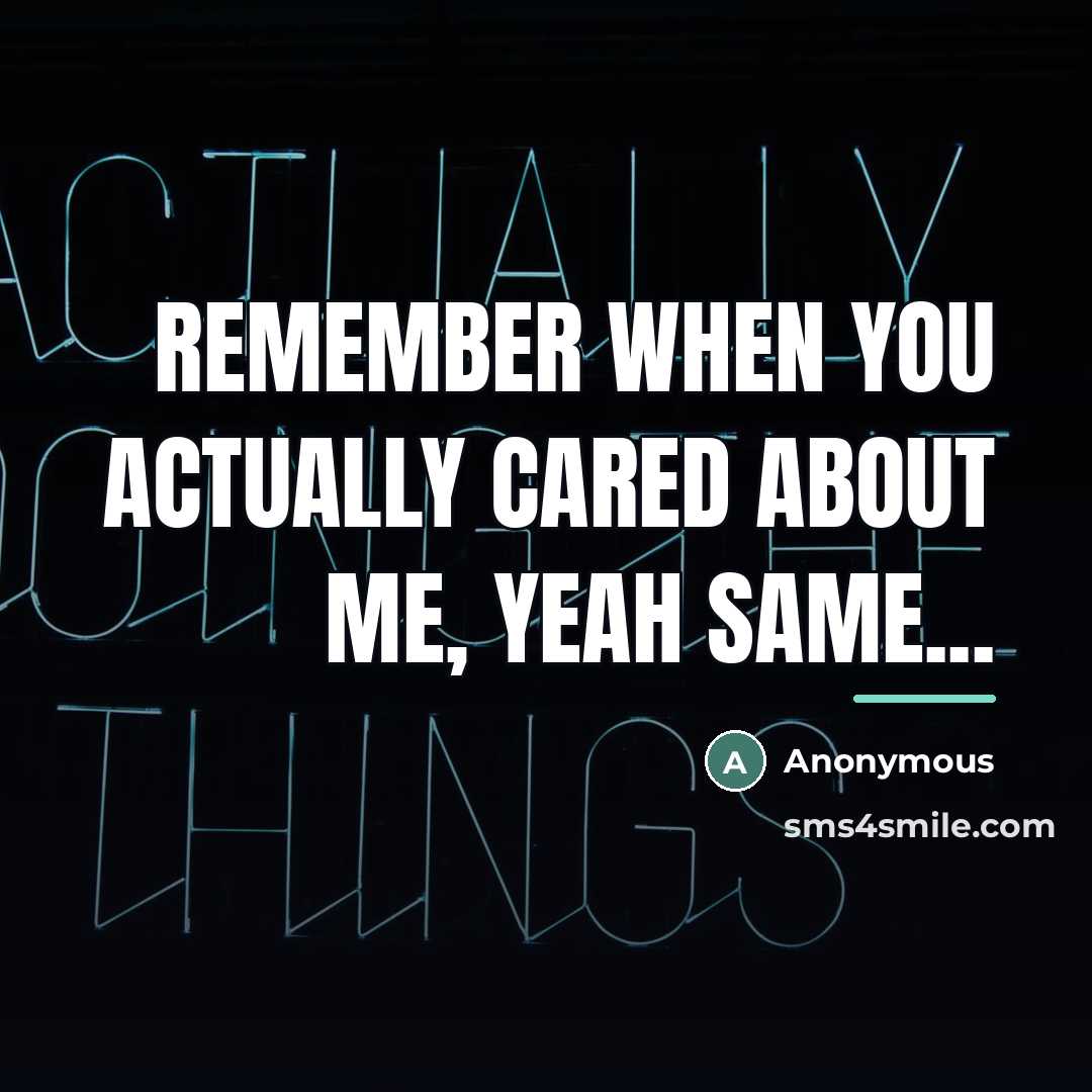 “Remember when you actually cared about me, yeah same...…” quote by Anonymous