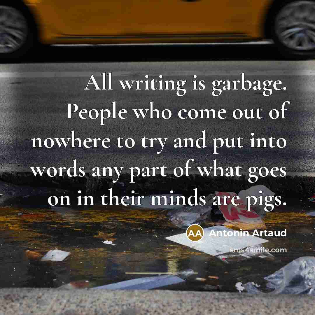 “All writing is garbage. People who come out of nowhere…” quote by Antonin Artaud