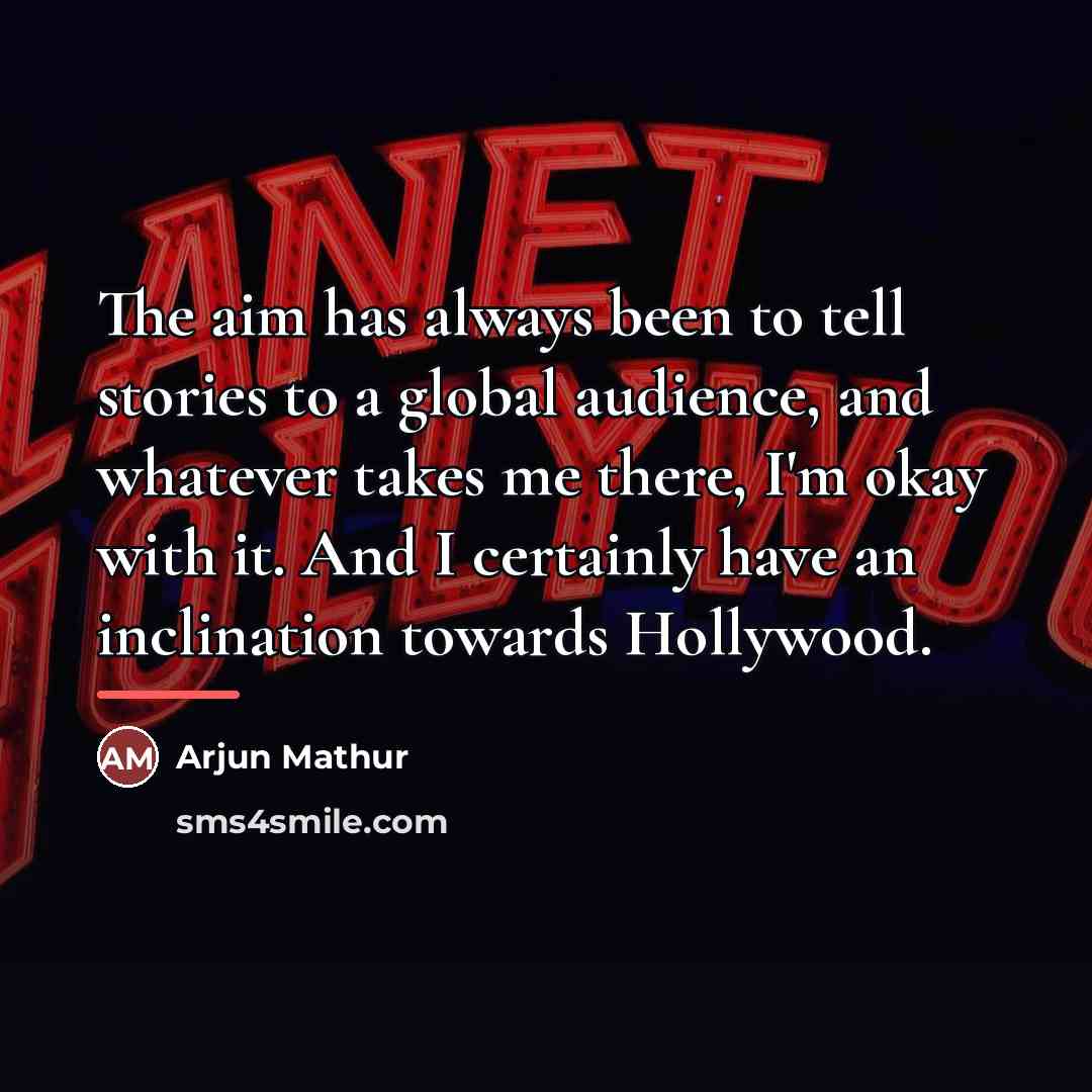 “The aim has always been to tell stories to a…” quote by Arjun Mathur