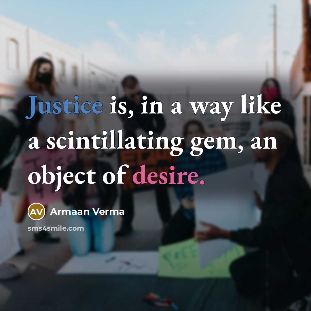 “Justice is, in a way like a scintillating gem, an object of desire.” quote by Armaan Verma