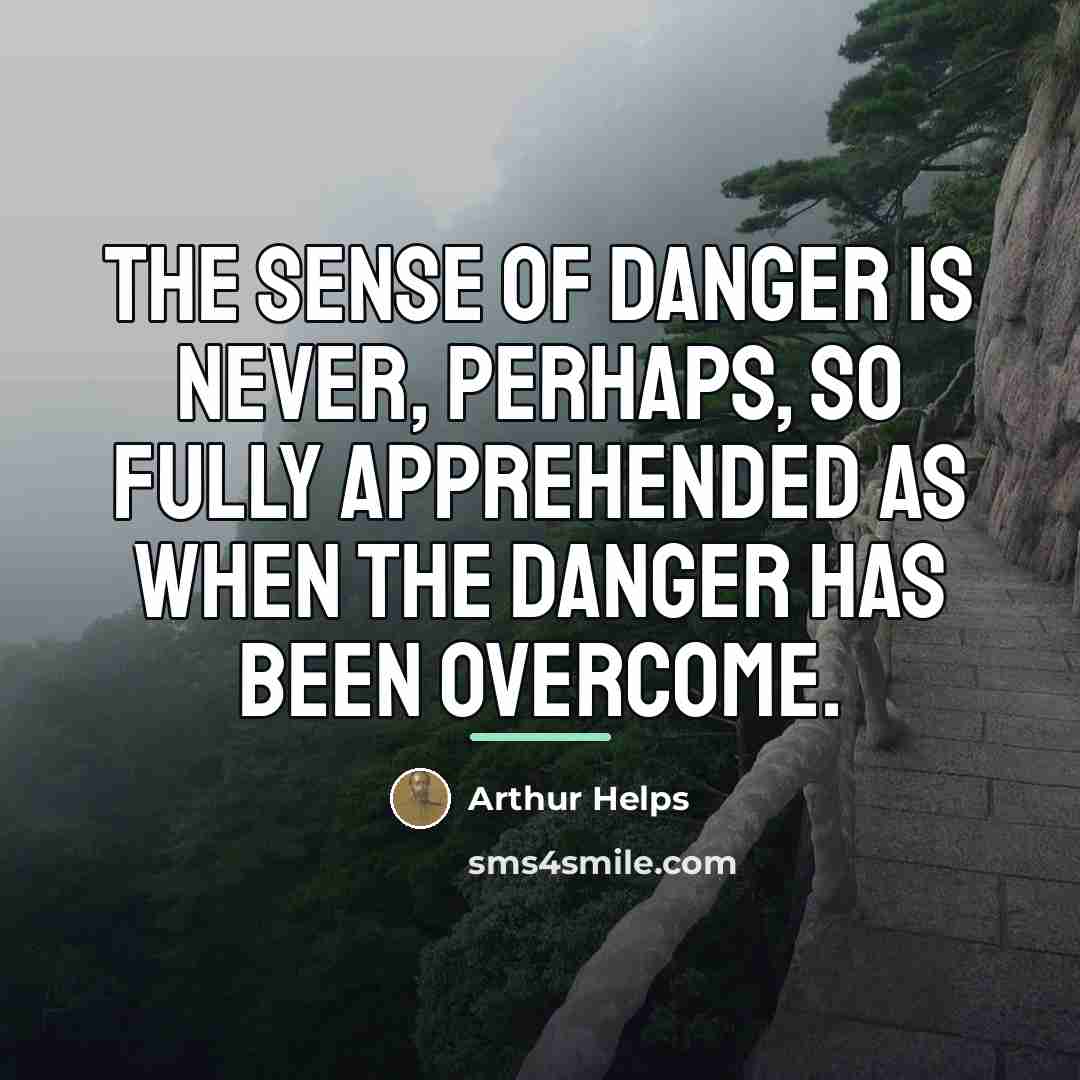 “The sense of danger is never, perhaps, so fully apprehended…” quote by Arthur Helps