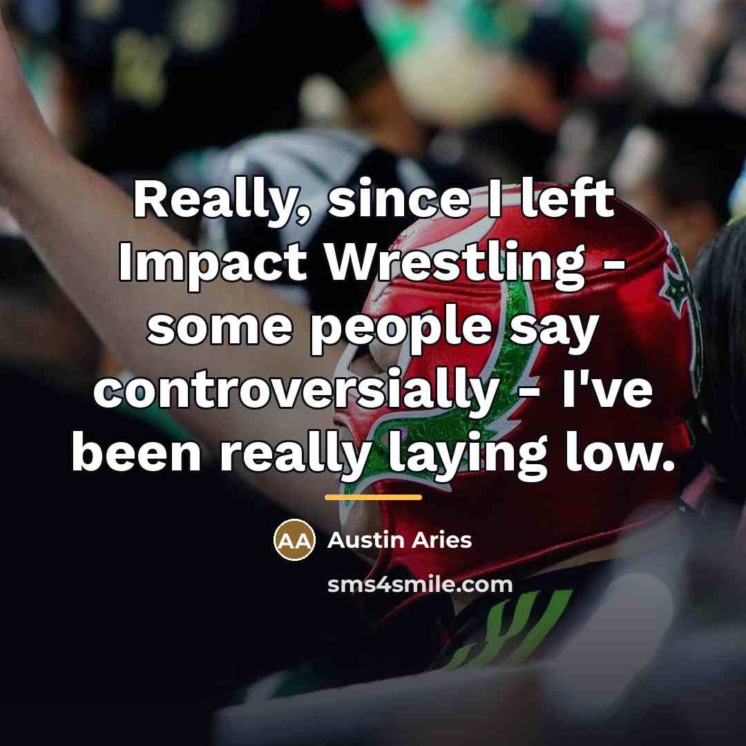 “Really, since I left Impact Wrestling - some people say…” quote by Austin Aries
