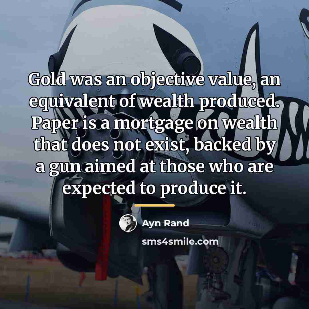“Gold was an objective value, an equivalent of wealth produced.…” quote by Ayn Rand