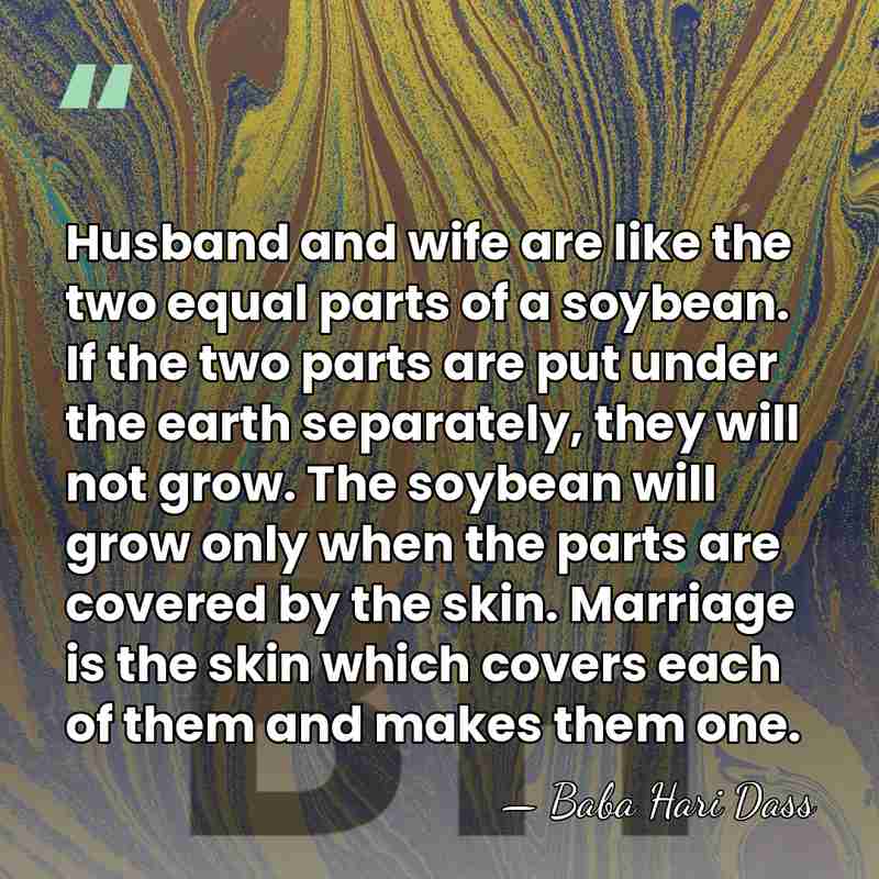 Husband and wife are like the two equal parts of a soybean.&hellip; - Baba Hari Dass