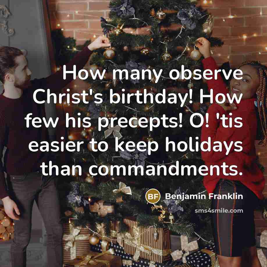 “How many observe Christ's birthday! How few his precepts! O!…” quote by Benjamin Franklin