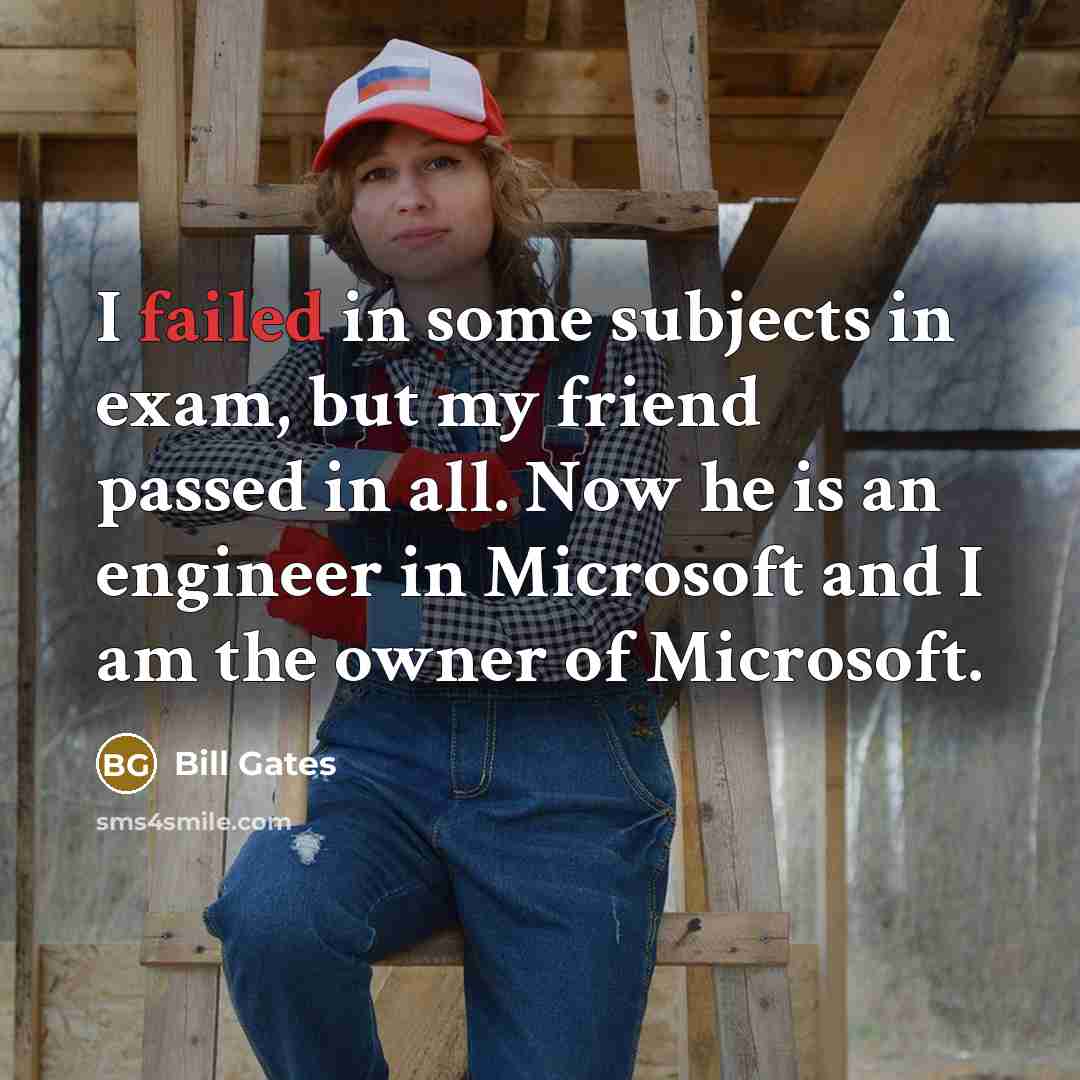 “I failed in some subjects in exam, but my friend…” quote by Bill Gates