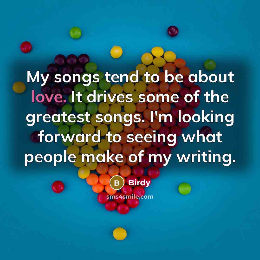 “My songs tend to be about love. It drives some…” quote by Birdy