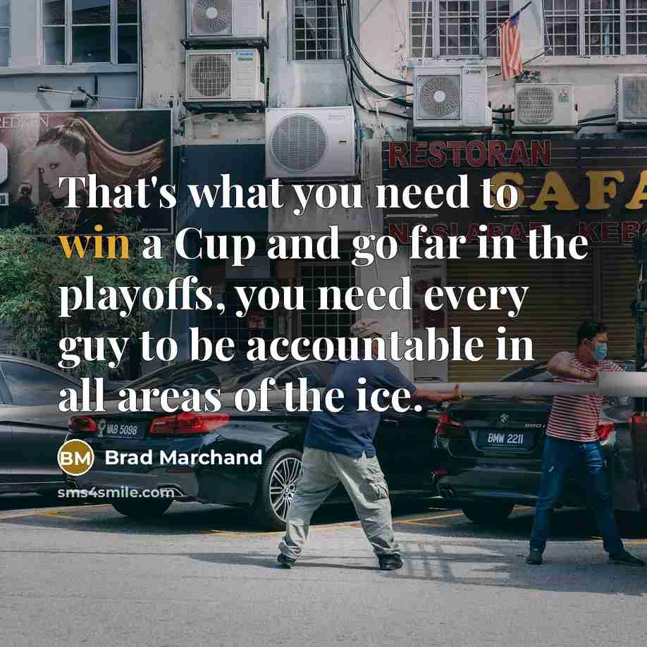 “That's what you need to win a Cup and go…” quote by Brad Marchand