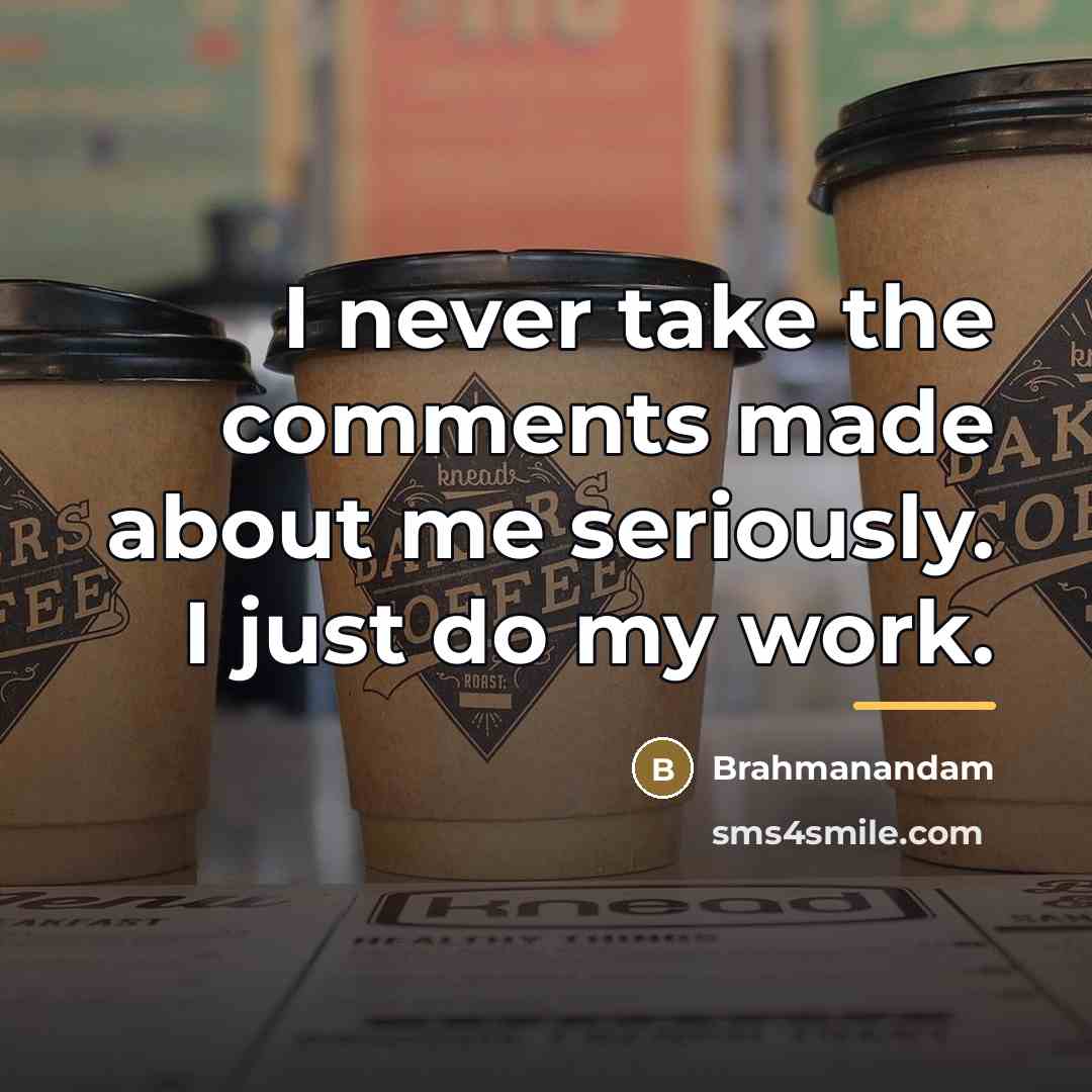 “I never take the comments made about me seriously. I…” quote by Brahmanandam