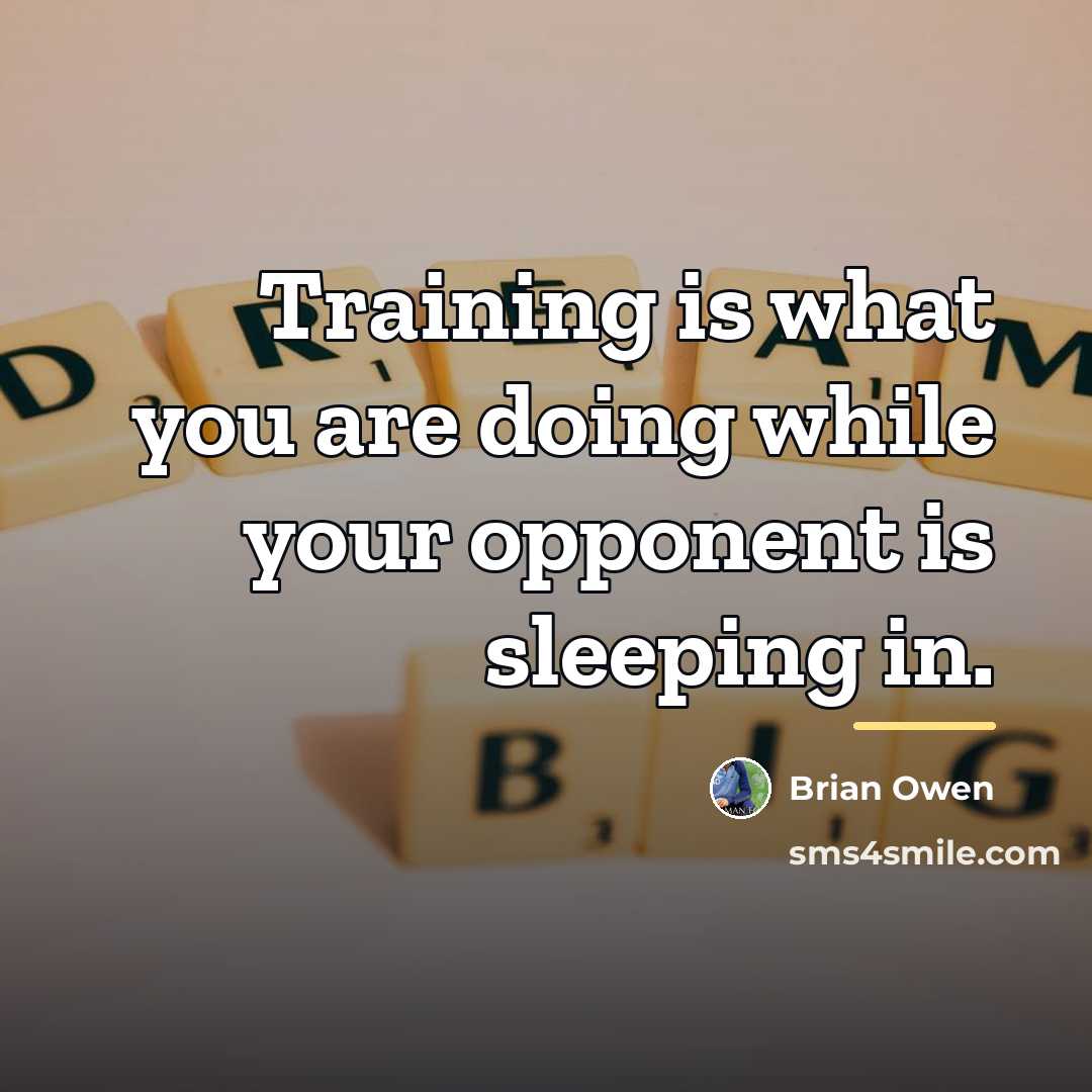 “Training is what you are doing while your opponent is…” quote by Brian Owen