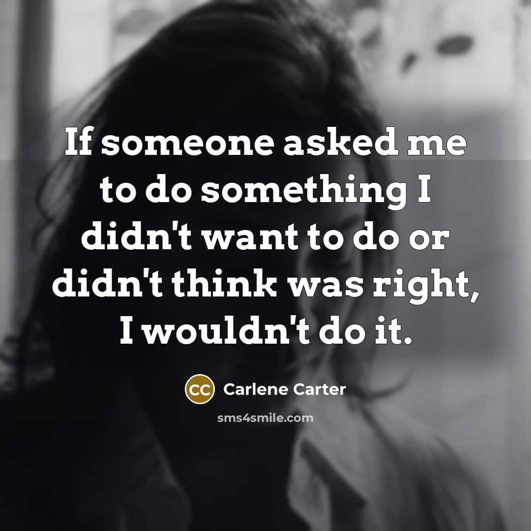 “If someone asked me to do something I didn't want…” quote by Carlene Carter
