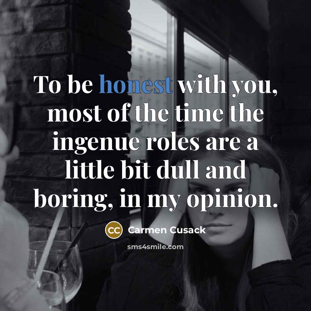 “To be honest with you, most of the time the…” quote by Carmen Cusack