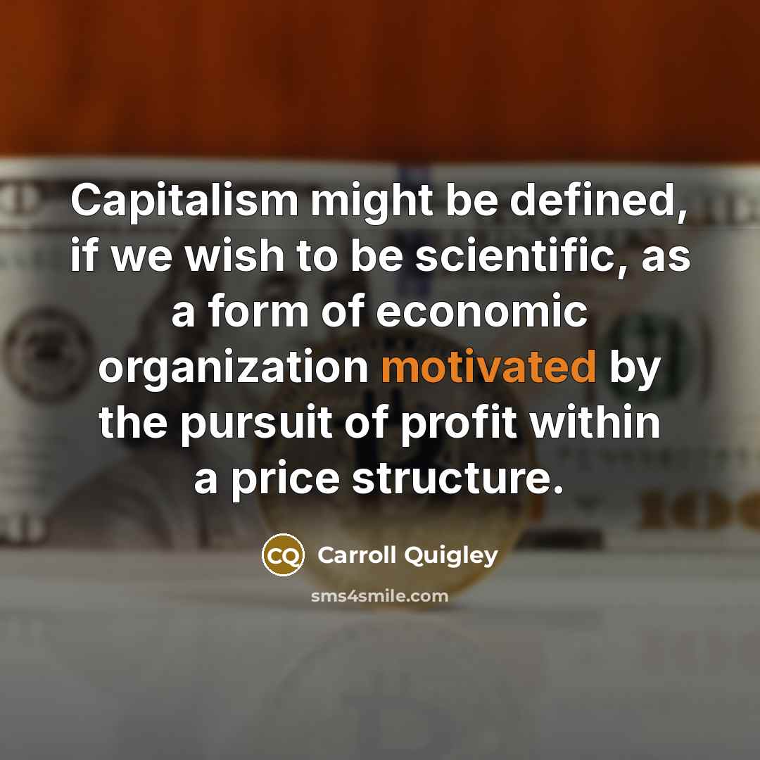 “Capitalism might be defined, if we wish to be scientific,…” quote by Carroll Quigley