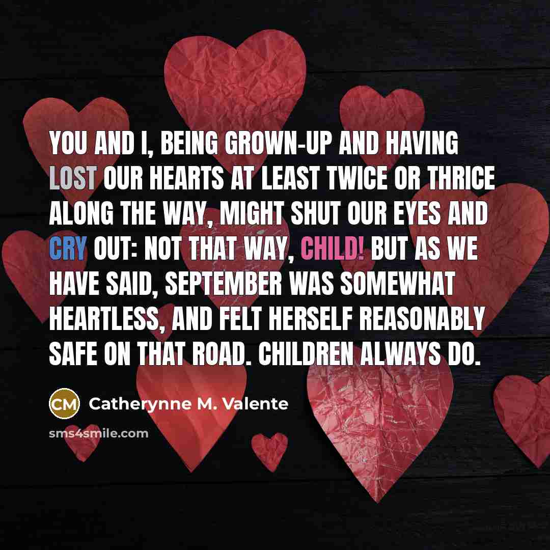 “You and I, being grown-up and having lost our hearts…” quote by Catherynne M. Valente