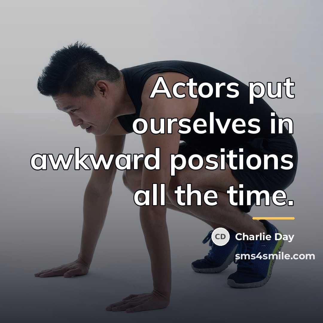 “Actors put ourselves in awkward positions all the time.…” quote by Charlie Day