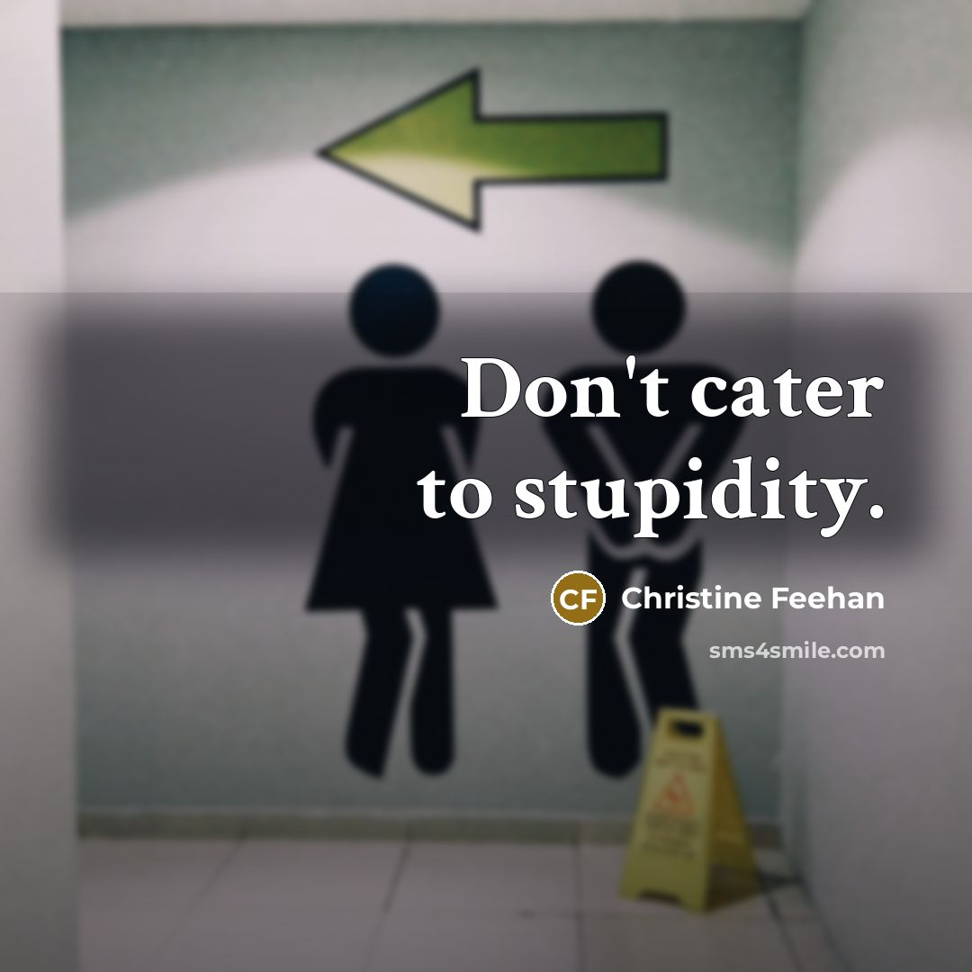 “Don't cater to stupidity.” quote by Christine Feehan