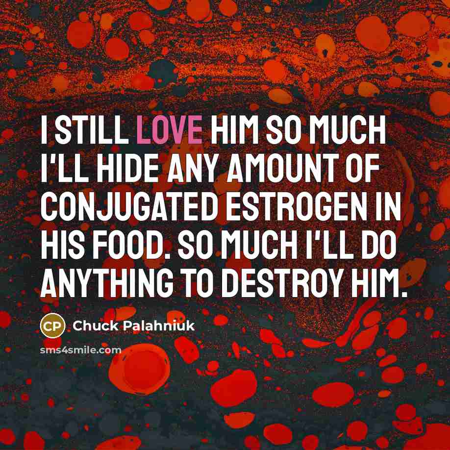 “I still love him so much I'll hide any amount…” quote by Chuck Palahniuk