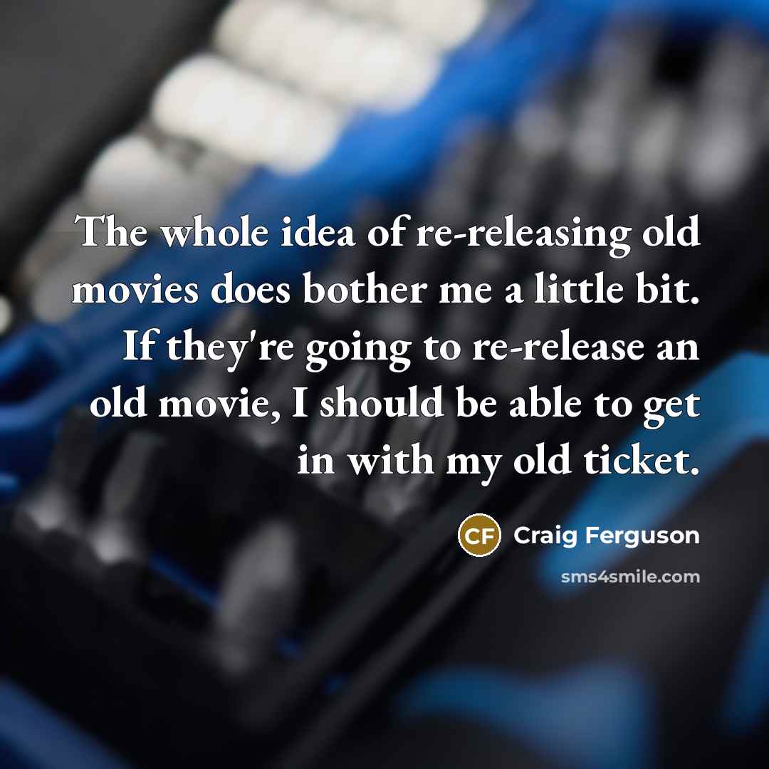 “The whole idea of re-releasing old movies does bother me…” quote by Craig Ferguson