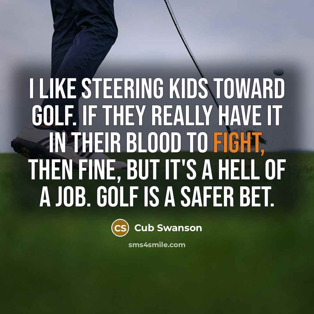 “I like steering kids toward golf. If they really have…” quote by Cub Swanson