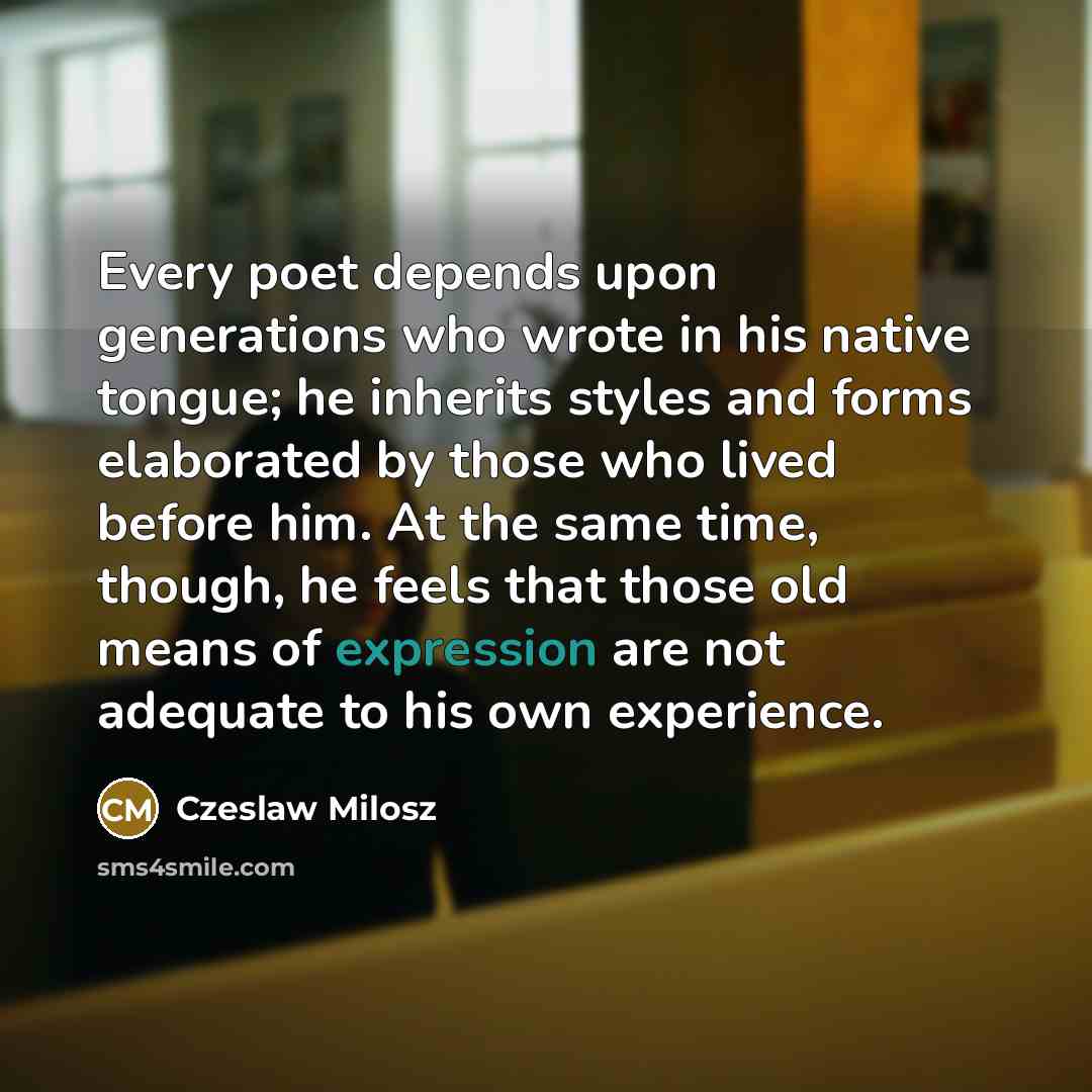 “Every poet depends upon generations who wrote in his native…” quote by Czeslaw Milosz