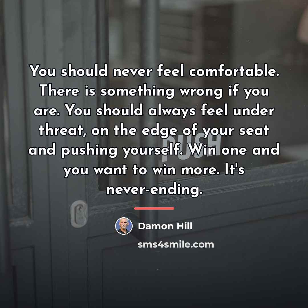 “You should never feel comfortable. There is something wrong if…” quote by Damon Hill