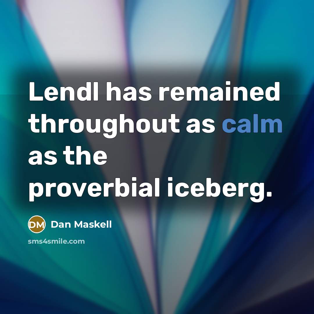 “Lendl has remained throughout as calm as the proverbial iceberg.…” quote by Dan Maskell