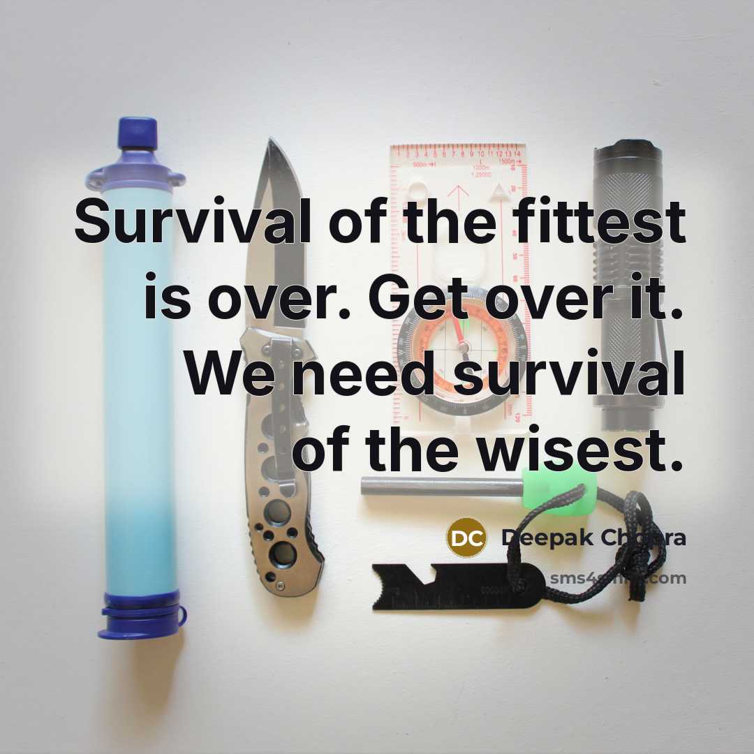 “Survival of the fittest is over. Get over it. We…” quote by Deepak Chopra