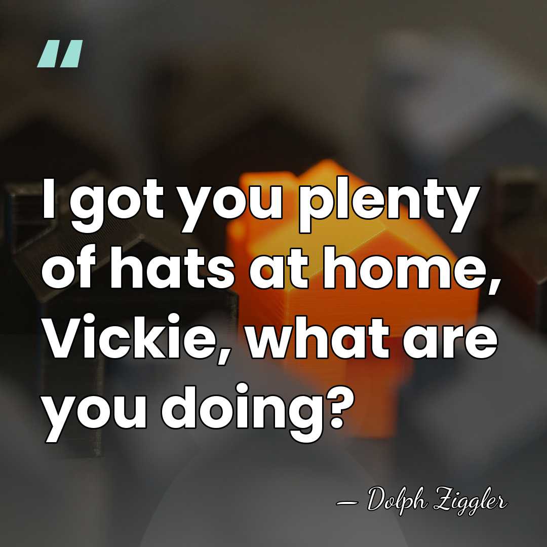 I got you plenty of hats at home, Vickie, what are you&hellip; - Dolph Ziggler