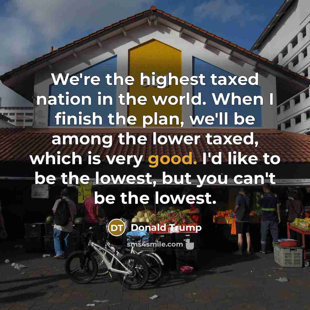 “We're the highest taxed nation in the world. When I…” quote by Donald Trump