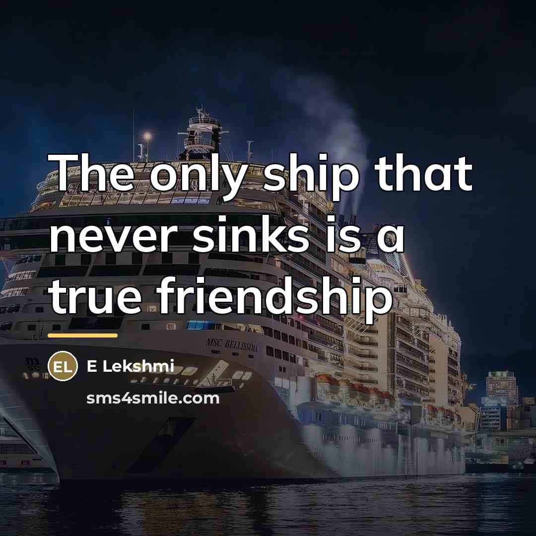 “The only ship that never sinks is a true friendship…” quote by E Lekshmi