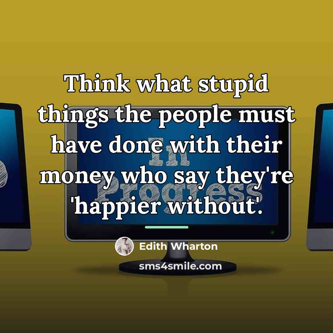 “Think what stupid things the people must have done with…” quote by Edith Wharton