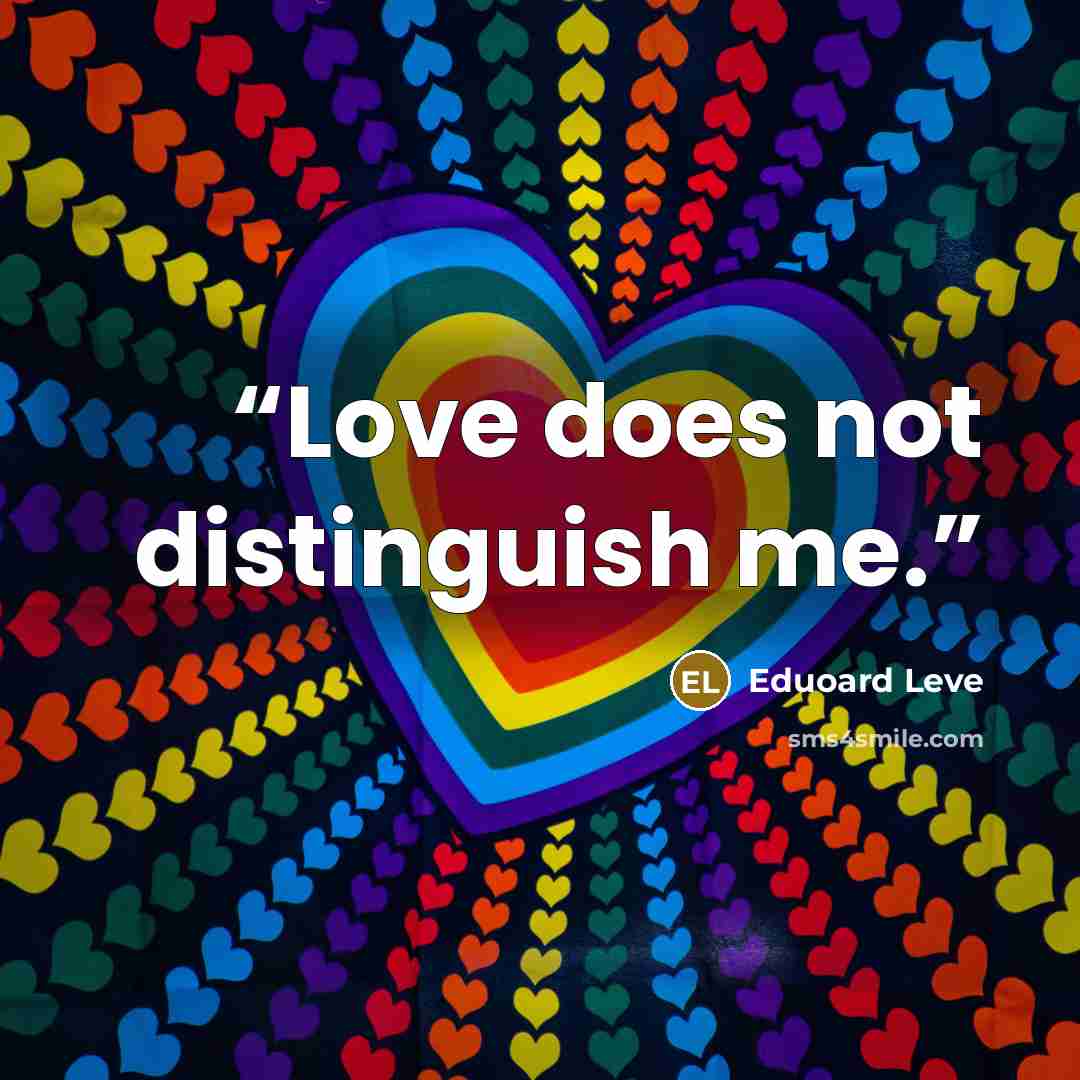 “Love does not distinguish me.” quote by Eduoard Leve